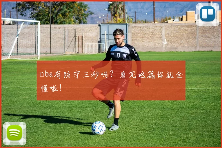nba有防守三秒吗？看完这篇你就全懂啦！