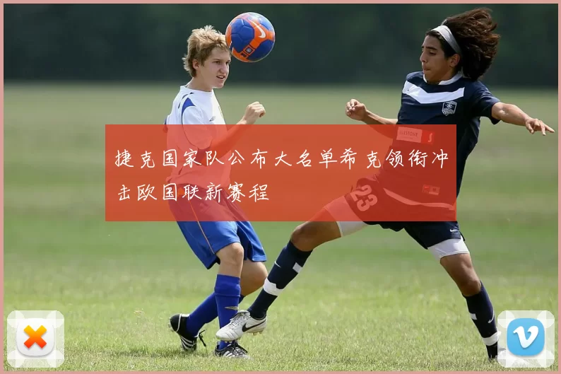 捷克国家队公布大名单希克领衔冲击欧国联新赛程